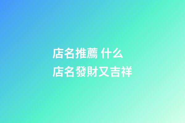 店名推薦 什么店名發財又吉祥-第1張-店鋪起名-玄機派